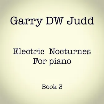 Electric Nocturnes for Piano, Book 3 by Garry DW Judd