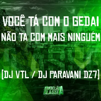 Você Tá Com o Gedai Não Ta Com Mais Ninguém by DJ VTL