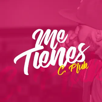 Me Tienes by C. Pluk