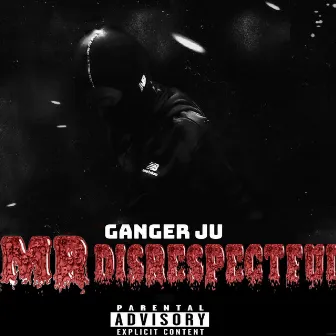 Mr.Disrespectful by Ganger Ju