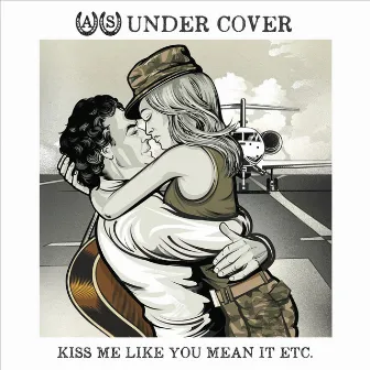 Under Cover Kiss Me Like You Mean It Etc. by A.S.