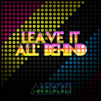 Leave It All Behind by Alexxi