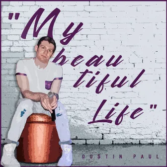 My Beautiful Life by Dustin Paul