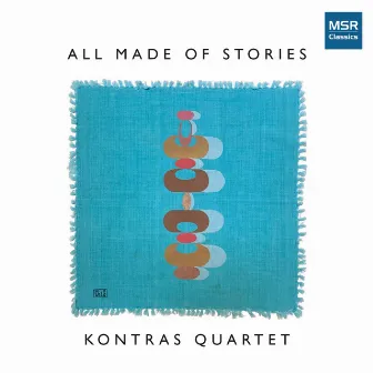 All Made of Stories: Music for String Quartet by Antonín Dvořák, John Elmquist, Rhiannon Giddens, Komitas (Vartapet), Bongani Ndodana-Breen and Steven Snowden by Kontras Quartet