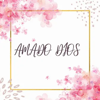 Amado Dios by ADORADOR DE DIOS