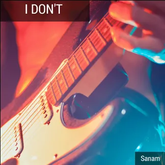 I Don't by Sanam