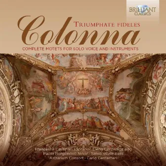 Colonna: Triumphate Fideles Complete Motets for Solo Voice and Instruments by Giovanni Paolo Colonna