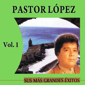 Sus Más Grandes Éxitos Volume 1 by Pastor Lopez