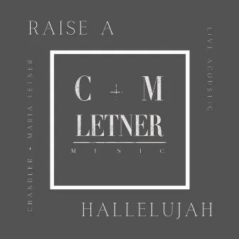 Raise a Hallelujah (Live Acoustic) by Chandler + Maria Letner