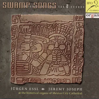 Swamp Songs - Improvisations for 2 Organs (The Historical Organs of Mexico City Metropolitan Cathedral) by Jeremy Joseph