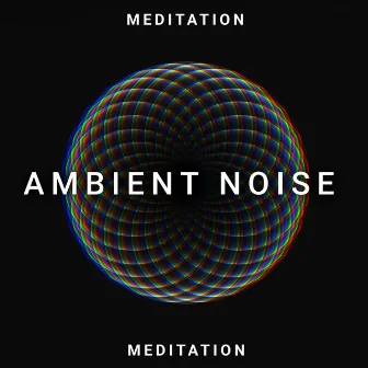 Ambient Noise Meditation - Relaxing and Deep Sleep Music by Ambient Noise Meditation Zone