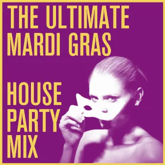 The Ultimate Mardi Gras House Party Mix by MARDI GRAS