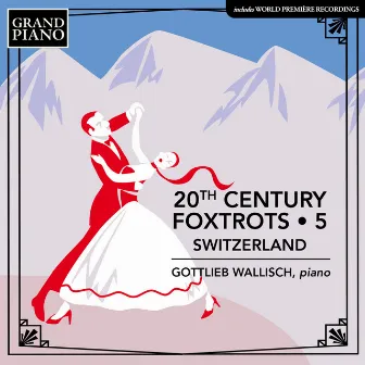 20th Century Foxtrots, Vol. 5: Switzerland by Gottlieb Wallisch