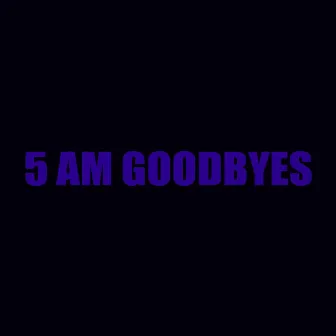 5 AM GOODBYES by Monsters