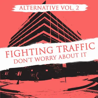 Alternative Vol. 2: Fighting Traffic - Don't Worry About It by Fighting Traffic