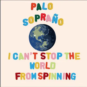 I Can't Stop the World from Spinning by Palo Sopraño