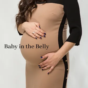 Baby in the Belly: Soothing Music for the Baby and Mother-To-Be by Mother To Be Music Academy