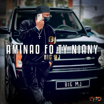 Aminao Fo Ty Niany by Big Mj