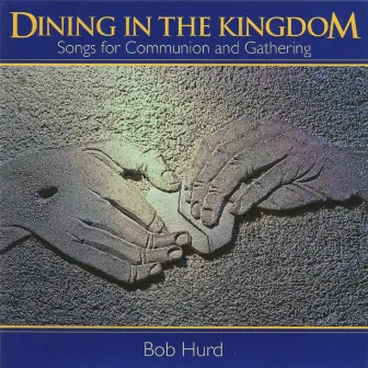 Dining in the Kingdom - Songs for Communion and Gathering by 