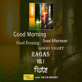 Good Morning Good Afternoon Good Evening Good Night Ragas, Vol. 1: Flute by Milind Sheorey