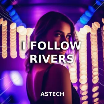 I Follow Rivers (Techno Version) by Astech