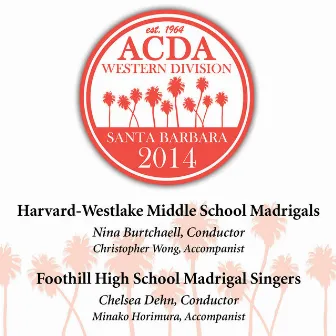 2014 American Choral Directors Association, Western Division (ACDA): Harvard-Westlake Middle School Madrigals & Foothill High School Madrigal Singers [Live] by Harvard-Westlake Middle School Madrigals