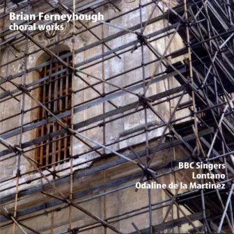 Ferneyhough, B.: Choral Music by Brian Ferneyhough