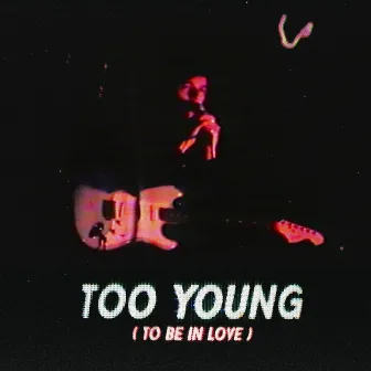 TOO YOUNG (TO BE IN LOVE) by Ryan Borges