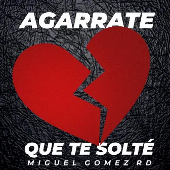 Agarrate Que Te Solte by Miguel Gomez Rd