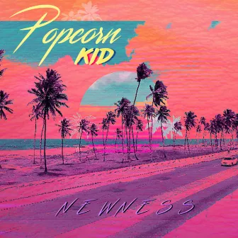 Newness by Popcorn Kid