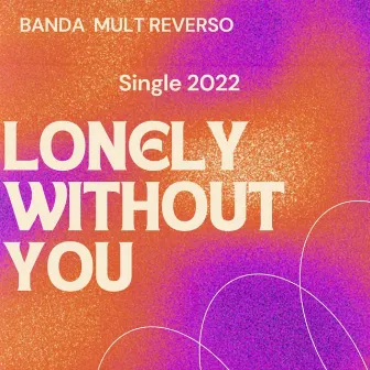 Lonely Without You by Banda Mult Reverso