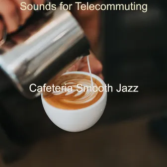 Sounds for Telecommuting by Cafeteria Smooth Jazz