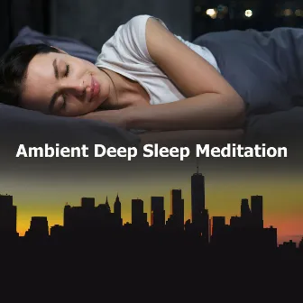 Ambient Deep Sleep Meditation by Deep Sleep & Relaxation Meditation Songs Divine