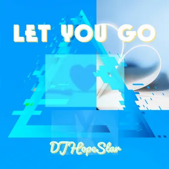 Let You Go by DJ HopeStar