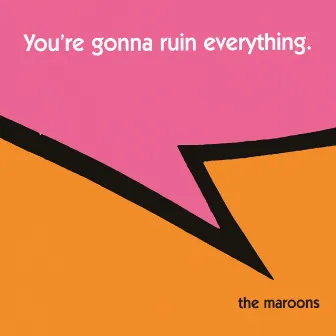 You're Gonna Ruin Everything by The Maroons