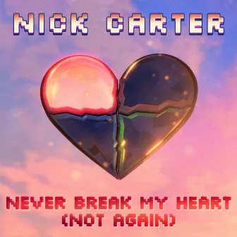 Never Break My Heart (Not Again) by Nick Carter