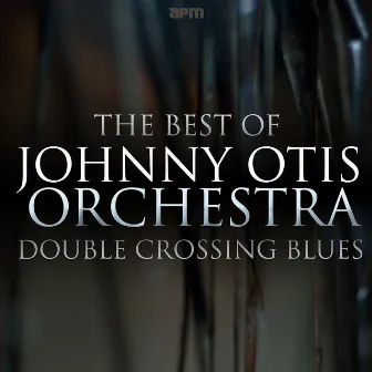 Double Crossing Blues - The Best of Johnny Otis by Johnny Otis