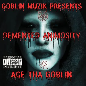 DEMENTED ANIMOSITY by Ace Tha Goblin