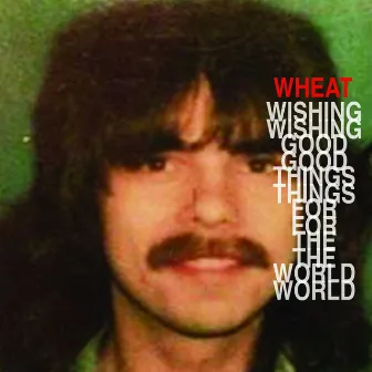 Wishing Good Things for the World by Wheat