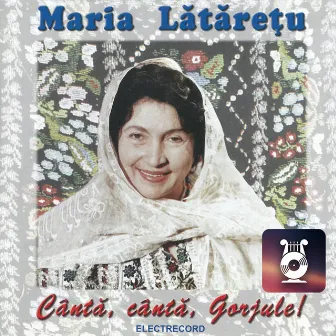 Cântă, cântă, Gorjule by Maria Lataretu