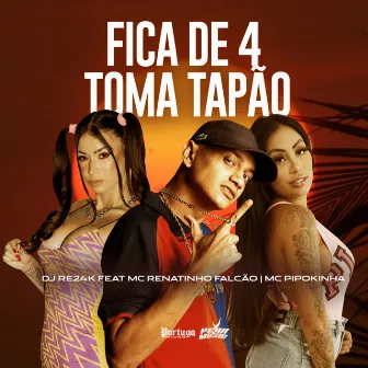 Fica de 4 Toma Tapão by DJ Re24k