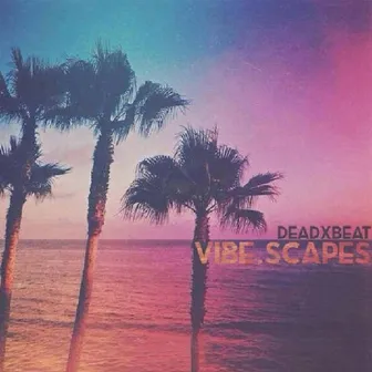 Vibe.Scapes_ by deadxbeat