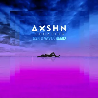 Location (N2N & Vasta Remix) by AXSHN