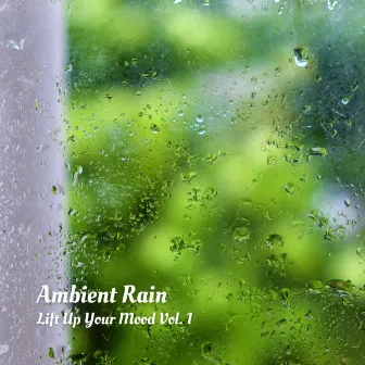 Ambient Rain: Lift Up Your Mood Vol. 1 by Rain Sounds Nature Collection