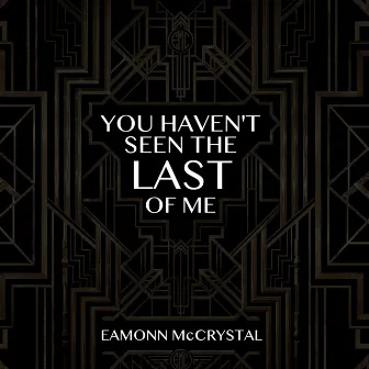 You Haven't Seen the Last of Me by Eamonn McCrystal