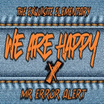 We Are Happy by Mr Error Alert