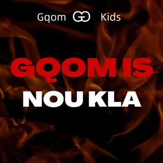 Gqom Is Nou Kla by Gqom Kids