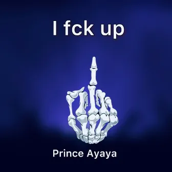 I Fck Up by Prince Ayaya