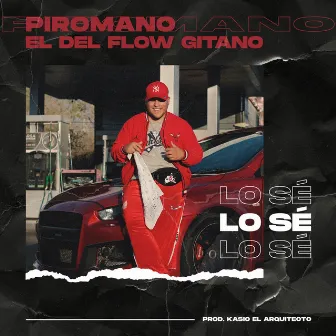 LO SE by Piromano El Del Flow Gitano