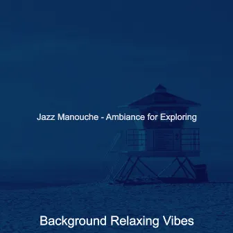 Jazz Manouche - Ambiance for Exploring by Background Relaxing Vibes